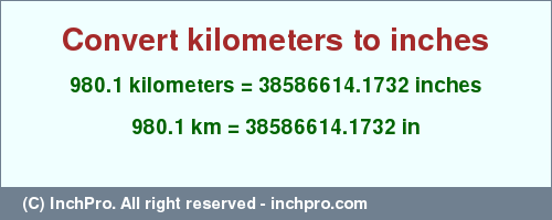 Result converting 980.1 kilometers to inches = 38586614.1732 inches