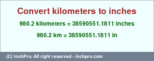 Result converting 980.2 kilometers to inches = 38590551.1811 inches