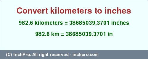 Result converting 982.6 kilometers to inches = 38685039.3701 inches