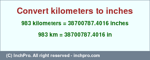 Result converting 983 kilometers to inches = 38700787.4016 inches