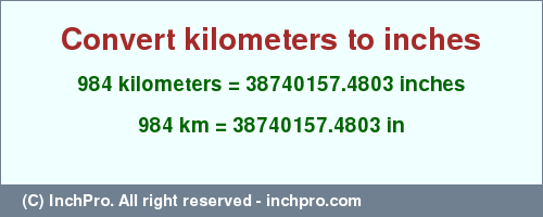 Result converting 984 kilometers to inches = 38740157.4803 inches