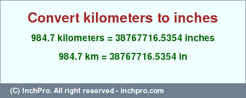 Result converting 984.7 kilometers to inches = 38767716.5354 inches