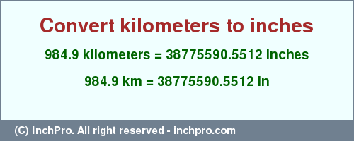 Result converting 984.9 kilometers to inches = 38775590.5512 inches