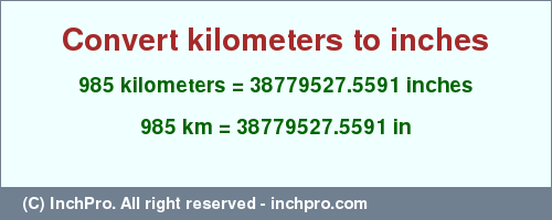 Result converting 985 kilometers to inches = 38779527.5591 inches