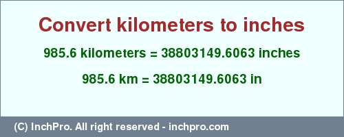 Result converting 985.6 kilometers to inches = 38803149.6063 inches