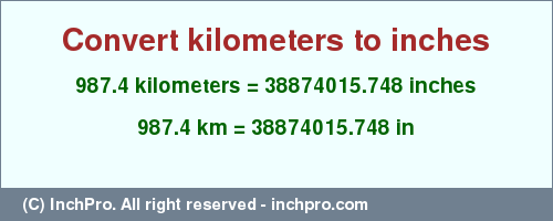 Result converting 987.4 kilometers to inches = 38874015.748 inches