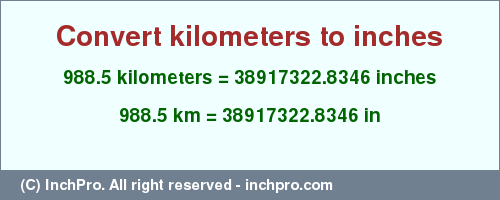 Result converting 988.5 kilometers to inches = 38917322.8346 inches