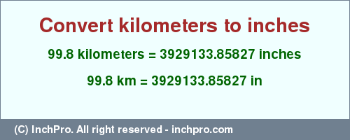 Result converting 99.8 kilometers to inches = 3929133.85827 inches