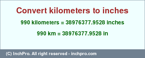 Result converting 990 kilometers to inches = 38976377.9528 inches