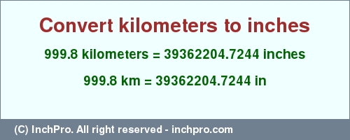 Result converting 999.8 kilometers to inches = 39362204.7244 inches
