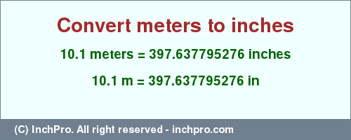 Result converting 10.1 meters to inches = 397.637795276 inches