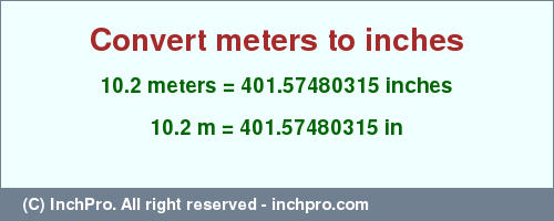 Result converting 10.2 meters to inches = 401.57480315 inches