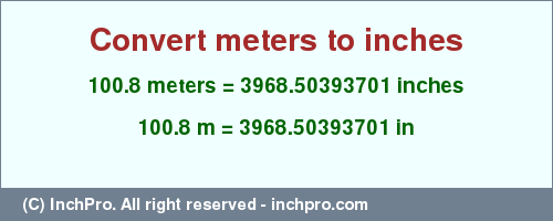 Result converting 100.8 meters to inches = 3968.50393701 inches