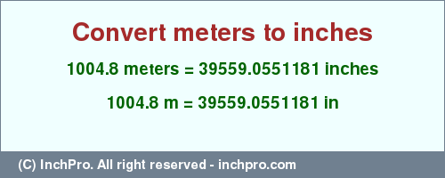 Result converting 1004.8 meters to inches = 39559.0551181 inches