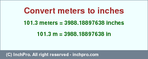 Result converting 101.3 meters to inches = 3988.18897638 inches