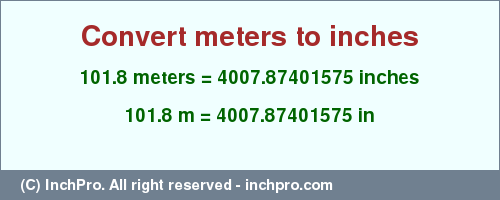 Result converting 101.8 meters to inches = 4007.87401575 inches