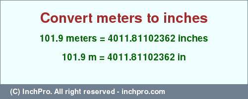 Result converting 101.9 meters to inches = 4011.81102362 inches