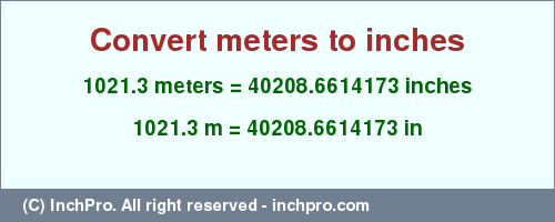 Result converting 1021.3 meters to inches = 40208.6614173 inches