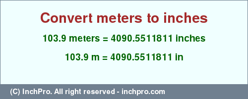 Result converting 103.9 meters to inches = 4090.5511811 inches