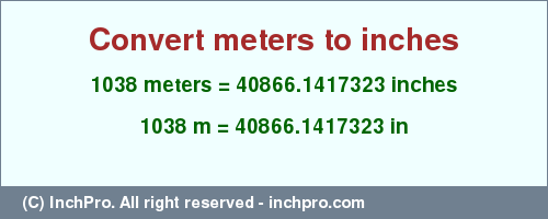 Result converting 1038 meters to inches = 40866.1417323 inches