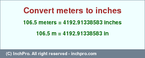 Result converting 106.5 meters to inches = 4192.91338583 inches