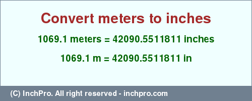 Result converting 1069.1 meters to inches = 42090.5511811 inches