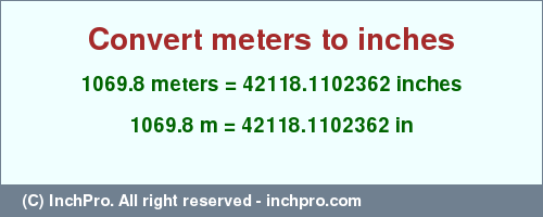 Result converting 1069.8 meters to inches = 42118.1102362 inches