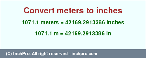 Result converting 1071.1 meters to inches = 42169.2913386 inches