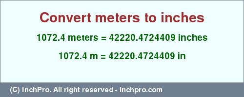 1072.4 meters to inches is equal to 42220.4724409 (in) Result converting 1072.4 meters to inches = 42220.4724409 inches