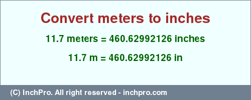 Result converting 11.7 meters to inches = 460.62992126 inches