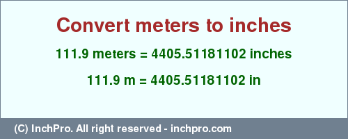 Result converting 111.9 meters to inches = 4405.51181102 inches