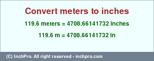 Result converting 119.6 meters to inches = 4708.66141732 inches