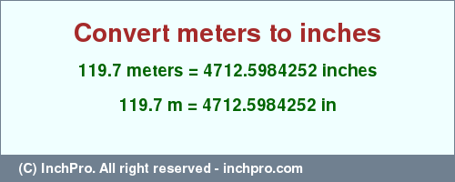 Result converting 119.7 meters to inches = 4712.5984252 inches