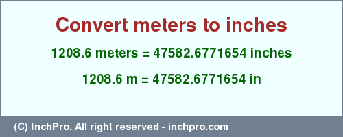 Result converting 1208.6 meters to inches = 47582.6771654 inches
