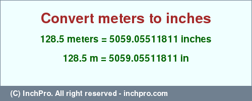 Result converting 128.5 meters to inches = 5059.05511811 inches