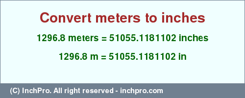 Result converting 1296.8 meters to inches = 51055.1181102 inches