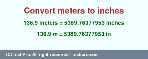 Result converting 136.9 meters to inches = 5389.76377953 inches