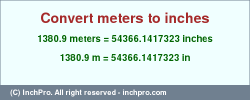 Result converting 1380.9 meters to inches = 54366.1417323 inches