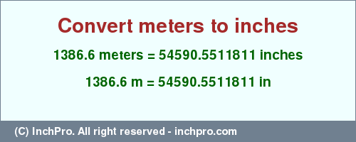 Result converting 1386.6 meters to inches = 54590.5511811 inches