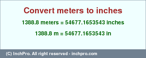 Result converting 1388.8 meters to inches = 54677.1653543 inches