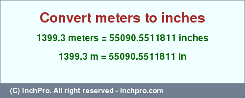 Result converting 1399.3 meters to inches = 55090.5511811 inches