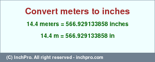 Result converting 14.4 meters to inches = 566.929133858 inches