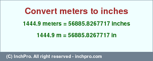 Result converting 1444.9 meters to inches = 56885.8267717 inches