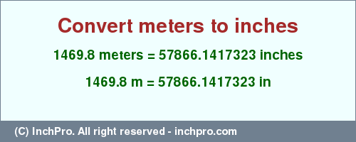 Result converting 1469.8 meters to inches = 57866.1417323 inches