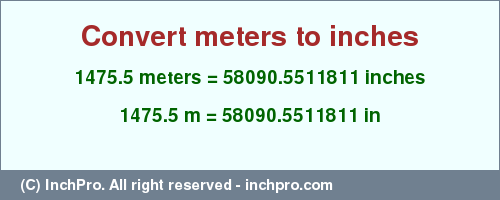 Result converting 1475.5 meters to inches = 58090.5511811 inches