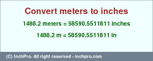Result converting 1488.2 meters to inches = 58590.5511811 inches