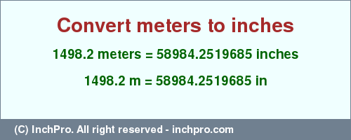 Result converting 1498.2 meters to inches = 58984.2519685 inches