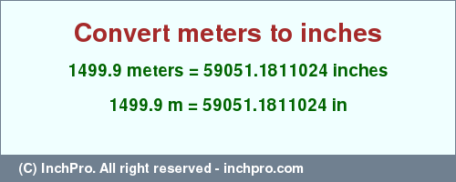 Result converting 1499.9 meters to inches = 59051.1811024 inches