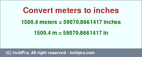 Result converting 1500.4 meters to inches = 59070.8661417 inches