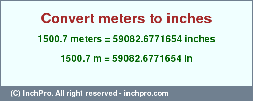 Result converting 1500.7 meters to inches = 59082.6771654 inches